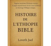 HISTOIRE DE L'ÉTHIOPIE BIBLE:: Sagesse ancienne, Écritures sacrées et pages mystérieuses de la Corne de l'Afrique. Un héritage biblique unique