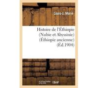 Histoire de l'Ethiopie (Nubie Et Abyssinie): Depuis Les Temps Les Plus Recules Jusqu'a Nos Jours : . La Nubie (Ethiopie Ancienne)