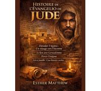 HISTOIRE DE L'ÉVANGILE DE JUDE:: Dévoiler l'apôtre: Un voyage vers l'inconnu; Le lien avec Jérusalem; Percer l'énigme; Foi et famille: Une histoire cachée