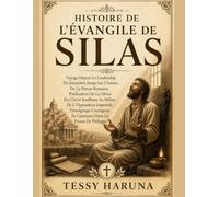 HISTOIRE DE L'ÉVANGILE DE SILAS: Voyage Depuis Le Leadership De Jérusalem Jusqu'aux Chaînes De La Prison Romaine, Prédication De La Gloire Du Christ Souffrant Au Milieu De L'Opposition Impériale, Témo