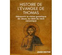 Histoire de l'Évangile de Thomas: Découvrir la vision gnostique de Jésus, au-delà du récit canonique