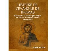 Histoire de l'Évangile de Thomas: Découvrir la vision gnostique de Jésus, au-delà du récit canonique