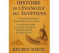 HISTOIRE DE L'ÉVANGILE DES ÉGYPTIENS:: Le message intemporel d'un classique chrétien perdu, Les Sables du Temps, Les Graines de Sagesse, L'héritage spirituel de l'Égypte révélé