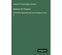 Histoire de l'homme: Caractères physiques des races humaines, Tome 4