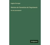 Histoire de l'invention de l'imprimerie: Par les monuments
