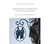 Histoire de lordre des avocats de geneve: Pour l'honneur et la dignité du barreau