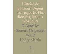 Histoire de Soissons, Depuis les Temps les Plus Reculés, Jusqu'à Nos Jours: D'Après les Sources Originales