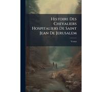 Histoire Des Chevaliers Hospitaliers De Saint Jean De Jerusalem