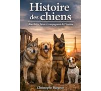 Histoire des chiens: Anecdotes, héros et compagnons de l’homme