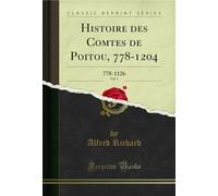 Histoire Des Comtes de Poitou, 778-1204, Vol. 1: 778-1126 (Classic Reprint)