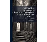 Histoire Des Différentes Religions Depuis Leur Origine Jusqu'à Nos Jours......