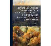 Histoire Des Ducs De Bourgogne De La Race Capétienne Avec Des Documents Inédits Et Des Pièces Justificatives