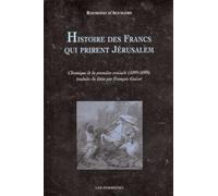 Histoire des Francs qui prirent Jérusalem: Chronique de la première croisade