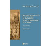 Histoire des guerres du calvinisme et de la Ligue dans le département de l'Yonne: Tome premier