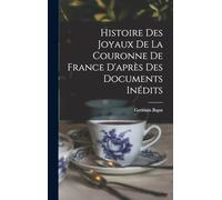 Histoire des joyaux de la couronne de France d'après des documents inédits