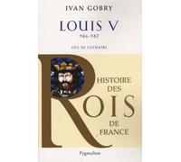 Histoire des Rois de France - Louis V, 986-987: Fils de Lothaire