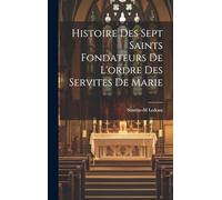 Histoire des sept saints fondateurs de l'ordre des Servites de Marie