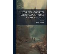 Histoire Des Sociétés Secrètes Politiques Et Religieuses...
