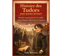 Histoire des Tudors pour jeunes lecteurs: Histoires vraies de pouvoir, de conflits et de conséquences dans le passé de l’Angleterre