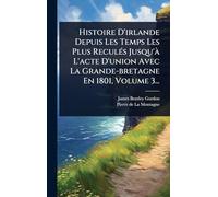 Histoire D'irlande Depuis Les Temps Les Plus ReculÃ(c)s Jusqu'Ã L'acte D'union Avec La Grande-bretagne En 1801, Volume 3...