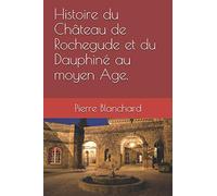 Histoire du Château de Rochegude et du Dauphiné au moyen Âge.
