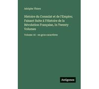 Histoire du Consulat et de l'Empire; Faisant Suite à l'Histoire de la Révolution Française, In Twenty Volumes: Volume 16 - en gros caractères