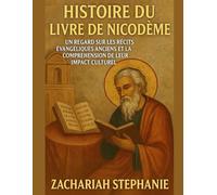 Histoire du livre de Nicodème: Un regard sur les récits évangéliques anciens et la compréhension de leur impact culturel