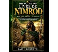 HISTOIRE DU LIVRE DE NIMROD: De la lignée de Koush à la couronne : l’archéologie rencontre le récit de la Genèse, un roi guerrier avant le don de la Loi