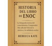 Histoire du Livre d'Enoch: La quête éternelle de la connaissance, la compréhension au-delà du voile du mystique et la sagesse cachée