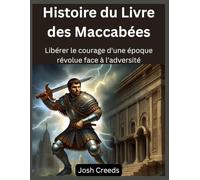 Histoire du Livre des Maccabées: Libérer le courage d'une époque révolue face à l'adversité