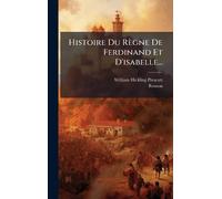 Histoire Du Règne De Ferdinand Et D'isabelle...