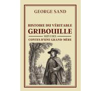 HISTOIRE DU VÉRITABLE GRIBOUILLE suivi des CONTES D’UNE GRAND-MÈRE: Collection George Sand - Édition intégrale illustrée