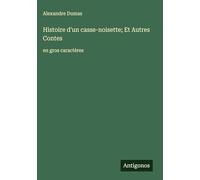 Histoire d'un casse-noisette; Et Autres Contes: en gros caractères