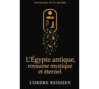 Histoire d'un mythe : L’Égypte antique, royaume mystique et éternel