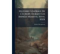 Histoire GÃ(c)nÃ(c)rale De L'europe Durant Les AnnÃ(c)es Mdxxvii, Xxvii, XXIX