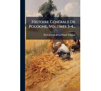 Histoire GÃ(c)nÃ(c)rale De Pologne, Volumes 3-4...