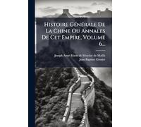 Histoire Générale De La Chine Ou Annales De Cet Empire, Volume 6...