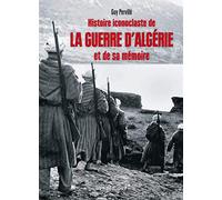 Histoire Iconoclaste De La Guerre D'Algerie Et De Sa Memoire