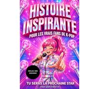 Histoire Inspirante Pour les Vrais Fans de K-POP: Une parfaite histoire pour les enfants et pour les adolescents, livre illustré en couleur. Libérer ... émotions en s’amusant grâce à la Korean Pop.
