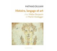 Histoire, langage et art chez Walter Benjamin et Martin Heidegger de Mathias Giuliani (19 septembre 2014) Broché