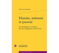Histoire, Memoire Et Pouvoir: Les Genealogies En Rouleau Des Rois d'Angleterre (1250-1422) (Bibliotheque D'histoire Medievale, 7)