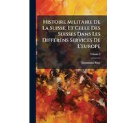 Histoire Militaire De La Suisse, Et Celle Des Suisses Dans Les Différens Services De L'europe