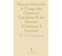 Histoire Naturelle A l'Usage des Chasseurs Canadiens Et des Éleveurs d'Animaux A Fourrure