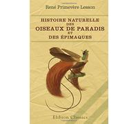 Histoire naturelle des oiseaux de Paradis et des épimaques