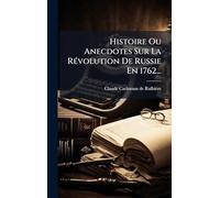Histoire Ou Anecdotes Sur La Révolution De Russie En 1762...