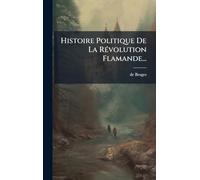 Histoire Politique De La RÃ(c)volution Flamande...