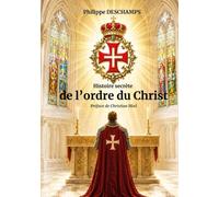 Histoire secrète de l'ordre du Christ: Héritage templier et mystères spirituels