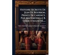 Histoire Secrette De Jean De Bourbon, Prince De Carency. Par Mademoiselle B. [mme D'aulnoy]......