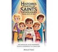 Histoires Courtes de Saints Catholiques pour les 9-15 ans: Des héros de la foi inspirants pour le courage et le caractère