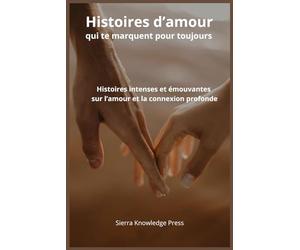 Histoires d’amour qui te marquent pour toujours: Récits courts intenses et émouvants sur la passion, la perte, les liens profonds et les moments ... d’amour qui laissent une empreinte)